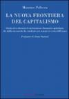 La nuova frontiera del capitalismo. Storia ed evoluzione di un fenomeno chiamato capitalismo che dalla sua nascita ha cambiato per sempre la storia dell'uomo