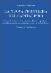 La nuova frontiera del capitalismo. Storia ed evoluzione di un fenomeno chiamato capitalismo che dalla sua nascita ha cambiato per sempre la storia dell'uomo