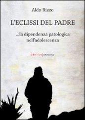 L'eclissi del padre. La dipendenza patologica nell'adolescenza