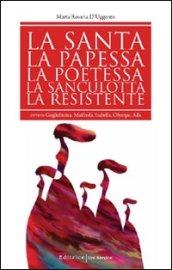 La santa, la papessa, la poetessa, la sanculotta, la resistente. Ovvero Guglielma, Maifreda, Isabella, Olympe, Ada