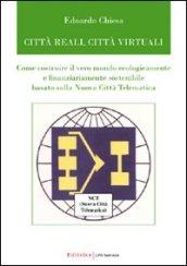 Città reali, città virtuali. Come costruire il vero mondo ecologicamente e finanziariamente sostenibile basato sulla nuova città telematica