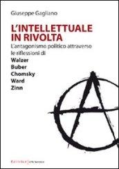 L'intellettuale in rivolta. L'antagonismo politico attraverso le riflessioni di Walzer, Buber, Chomsky, Ward, Zinn
