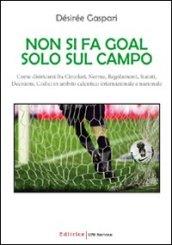 Non si fa goal solo sul campo. Come districarsi fra circolari, norme, regolamenti, statuti, decisioni, codici in ambito calcistico internazionale e nazionale