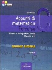 Appunti di matematica. Percorsi. Vol. C: Sistemi di disequazioni lineari, calcolo in R. Ediz. riforma. Per le Scuole superiori. Con CD-ROM. Con espansione online