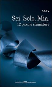 Sei. Solo. Mia. 12 piccole sfumature