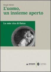 L'uomo, un insieme aperto. La mia vita di fisico