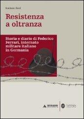 Resistenza a oltranza. Storia e diario di Federico Ferrari internato militare italiano in Germania