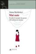 MAI NATE. PERCHE' IL MONDO HA PERSO CENTO MILIONI DI DONNE MAI NATE. PERCHE' IL MONDO HA PERSO CENTO MILIONI DI DONNE: Perché il mondo ha perso 100 milioni di donne (Scienza e filosofia)