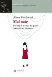 MAI NATE. PERCHE' IL MONDO HA PERSO CENTO MILIONI DI DONNE MAI NATE. PERCHE' IL MONDO HA PERSO CENTO MILIONI DI DONNE: Perché il mondo ha perso 100 milioni di donne (Scienza e filosofia)