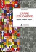 Capire l'educazione. Lessico, contesti, scenari