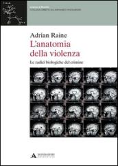 L'anatomia della violenza. Le radici biologiche del crimine