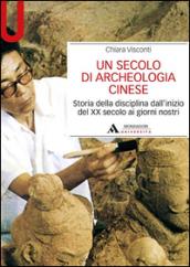 Un secolo di archeologia cinese. Storia della disciplina dall'inizio del XX secolo ai giorni nostri