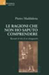 Le ragioni che non ho saputo comprendere. Racconti di vita di un ottuagenario