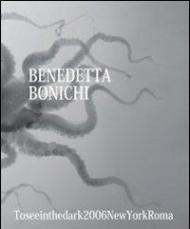 Benedetta Bonichi. To see in the dark 2006 New York Roma. Ediz. multilingue