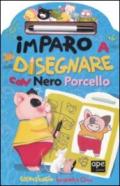 Imparo a disegnare con Nero Porcello. Con gadget