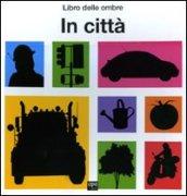 In città. Libro delle ombre. Ediz. illustrata