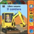 Il cantiere. Libro sonoro. Ediz. illustrata