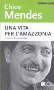 Chico Mendes. Una vita per l'Amazzonia