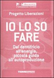 Io lo so fare. Dal dentifricio all'energia, piccola guida all'autoproduzione