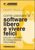 Come passare al software libero e vivere felici. Piccolo manuale di indipendenza informatica