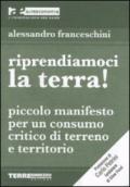 Riprendiamoci la terra! Piccolo manifesto per un consumo critico di terreno e territorio