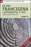 La Via Francigena. Cartografia 1:30.000 e GPS