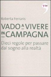 Vado a vivere in campagna. Dieci regole per passare dal sogno alla realtà