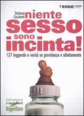 Niente sesso, sono incinta! 137 leggende e verità su gravidanza e allattamento