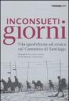 Inconsueti giorni. Vita quotidiana ed eroica sul Cammino di Santiago. Ediz. illustrata