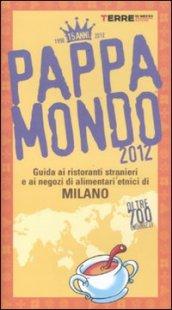 Pappamondo 2012. Guida ai ristoranti stranieri e ai negozi di alimentari etnici di Milano