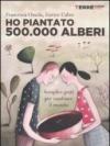 Ho piantato 500.000 alberi. Semplici gesti per cambiare il mondo