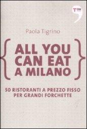 All you can eat a Milano. 50 ristoranti a prezzo fisso per grandi forchette