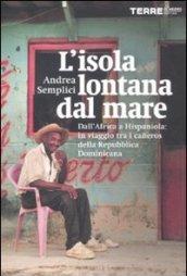 L'isola lontana dal mare. Dall'Africa a Hispaniola: in viaggio tra i cañeros della Repubblica Dominicana