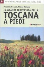 La grande traversata della Toscana a piedi. 700 chilometri tra Pisa, Firenze, Arezzo, Siena e l'Isola d'Elba