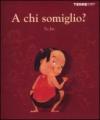 A chi somiglio? Ediz. illustrata