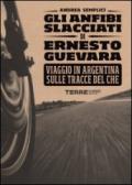 Gli anfibi slacciati di Ernesto Guevara. Viaggio in Argentina sulle tracce del Che