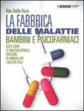 La fabbrica delle malattie. Bambini e psicofarmaci. Ecco come le multinazionali cercano di ammalare i nostri figli