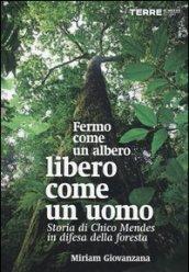 Fermo come un albero, libero come un uomo. Storia di Chico Mendes in difesa della foresta