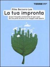 La tua impronta. Scopri l'impatto ambientale di ogni cosa. Da una pinta di birra a un viaggio nello spazio