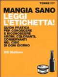 Mangia sano, leggi l'etichetta! Guida pratica per conoscere e riconoscere aromi, coloranti, conservanti nel cibo di ogni giorno