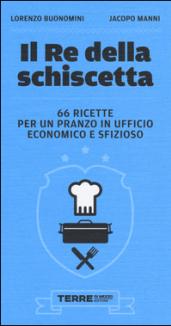 Il re della schiscetta. 66 ricette per un pranzo in ufficio economico e sfizioso