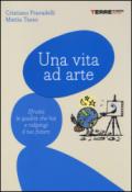 Una vita ad arte. Sfrutta le qualità che hai e ridipingi il tuo futuro