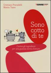 Sono cotto di te. Cucina gli ingredienti per una gustosa storia d'amore