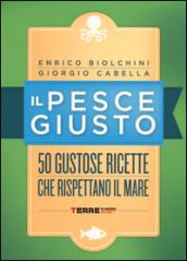 Il pesce giusto. 50 gustose ricette che rispettano il mare