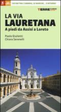 La via Lauretana. A piedi da Assisi a Loreto. 150 km tra l'Umbria, le Marche... e ritorno