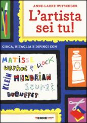 L'artista sei tu! Gioca, ritaglia e dipingi con Seurat, Matisse, Mondrian, Klein, Warhol, Pollock, Dubuffet