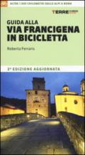 Guida alla via Francigena in bicicletta. 1.200 chilometri dalle Alpi aRoma