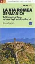 La via Romea germanica. Dal Brennero a Roma sui passi degli antichi pellegrini. Ediz. illustrata