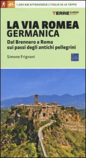 La via Romea germanica. Dal Brennero a Roma sui passi degli antichi pellegrini. Ediz. illustrata