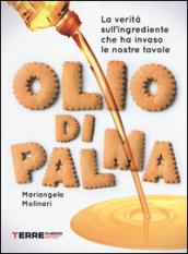 Olio di palma. La verità sull’ingrediente che ha invaso le nostre tavole (Guide. Stili di vita)